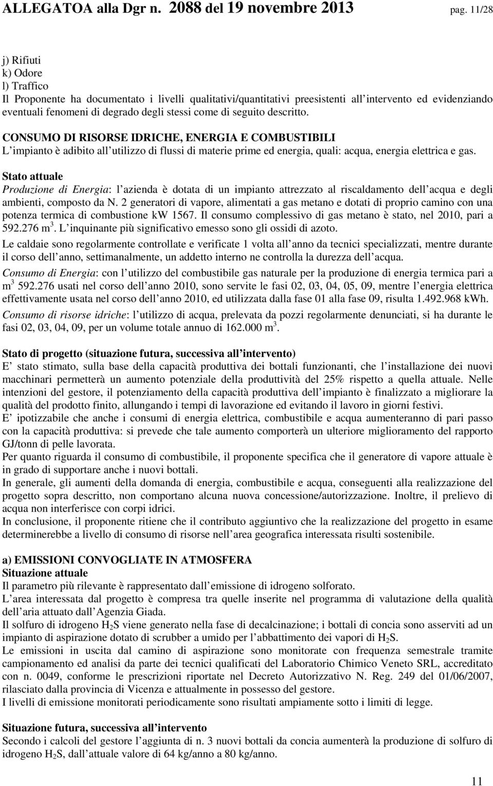 seguito descritto. CONSUMO DI RISORSE IDRICHE, ENERGIA E COMBUSTIBILI L impianto è adibito all utilizzo di flussi di materie prime ed energia, quali: acqua, energia elettrica e gas.