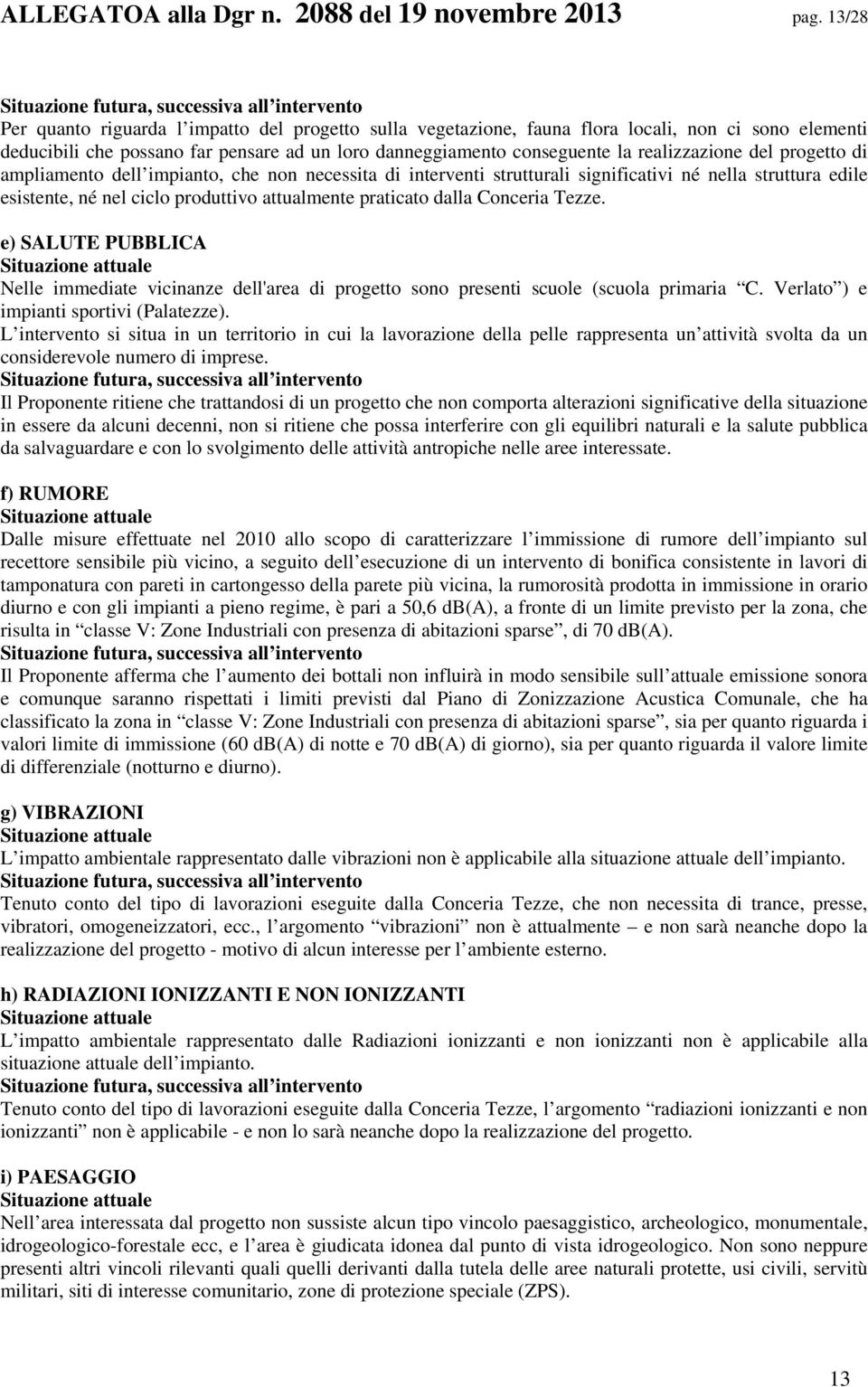 danneggiamento conseguente la realizzazione del progetto di ampliamento dell impianto, che non necessita di interventi strutturali significativi né nella struttura edile esistente, né nel ciclo