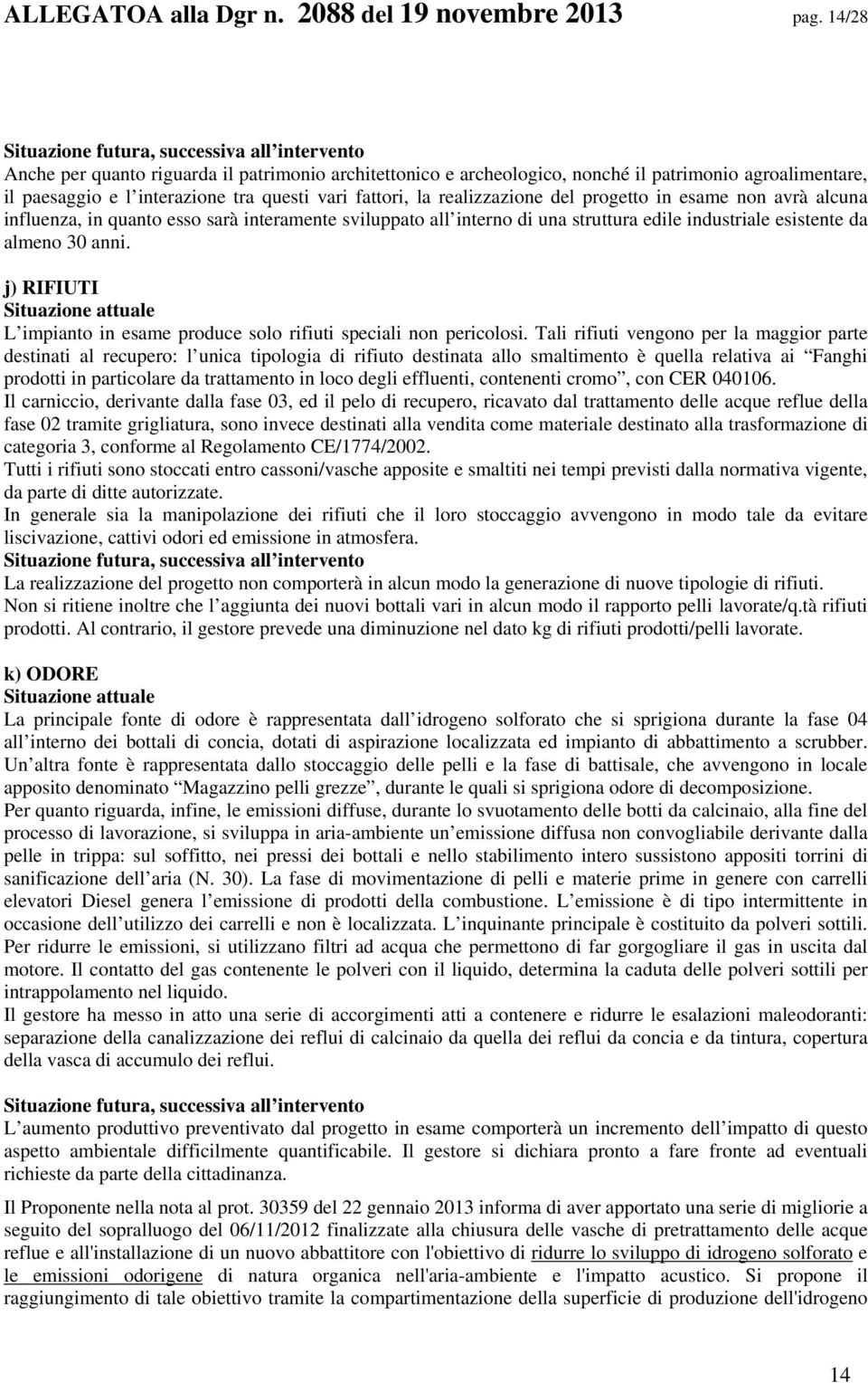 vari fattori, la realizzazione del progetto in esame non avrà alcuna influenza, in quanto esso sarà interamente sviluppato all interno di una struttura edile industriale esistente da almeno 30 anni.