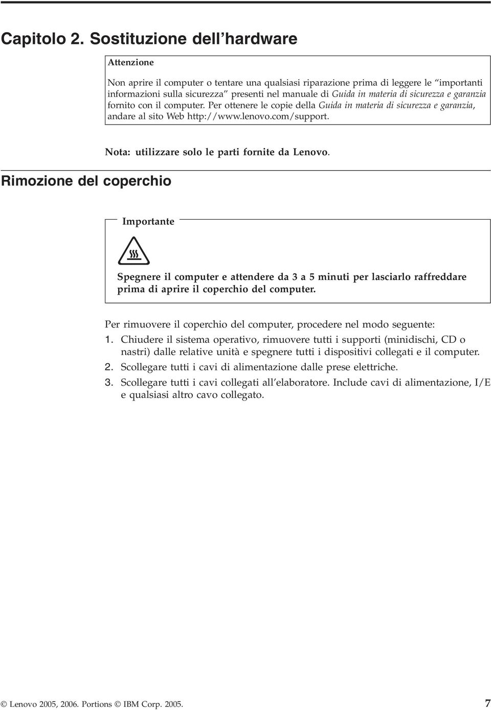 di sicurezza e garanzia fornito con il computer. Per ottenere le copie della Guida in materia di sicurezza e garanzia, andare al sito Web http://www.lenovo.com/support.