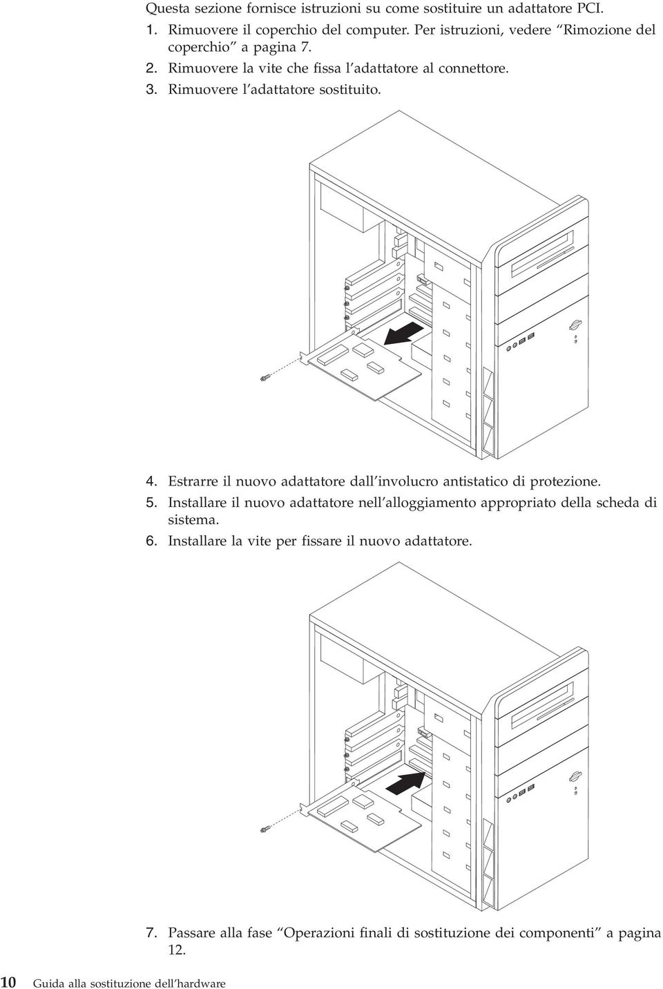 Rimuovere l adattatore sostituito. 4. Estrarre il nuovo adattatore dall involucro antistatico di protezione. 5.