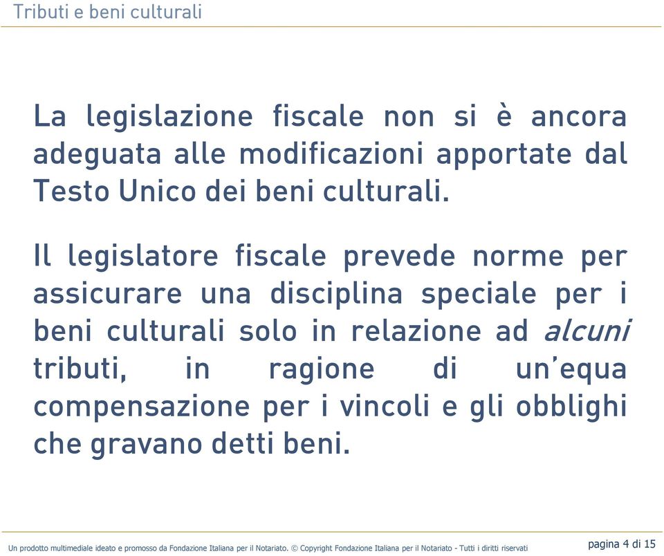 Il legislatore fiscale prevede norme per assicurare una disciplina speciale per i beni culturali solo in relazione ad alcuni tributi,