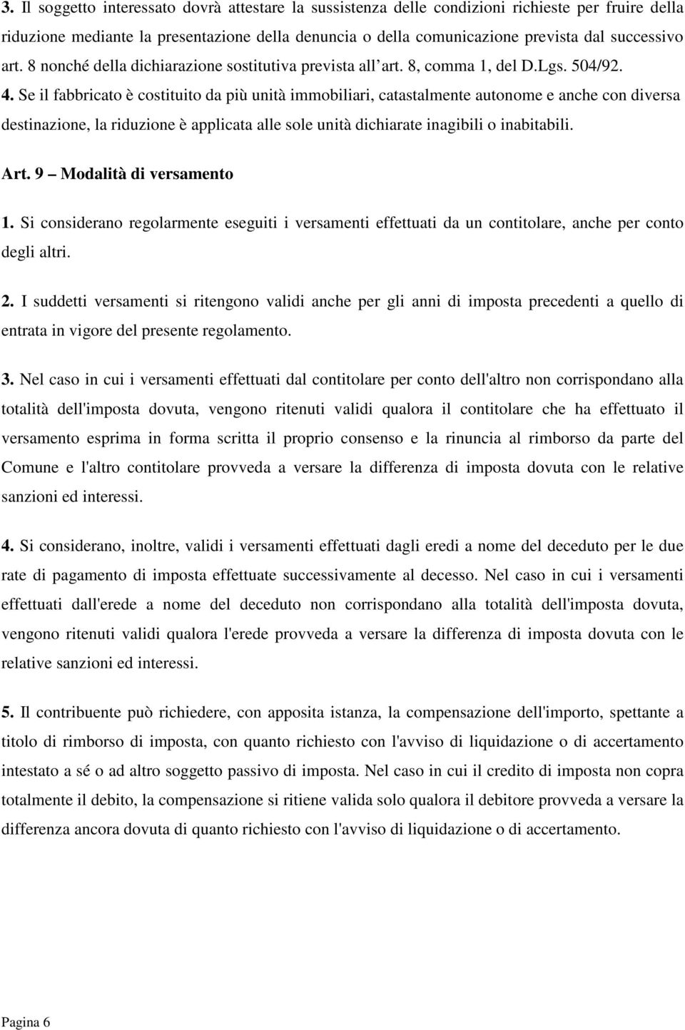 Se il fabbricato è costituito da più unità immobiliari, catastalmente autonome e anche con diversa destinazione, la riduzione è applicata alle sole unità dichiarate inagibili o inabitabili. Art.