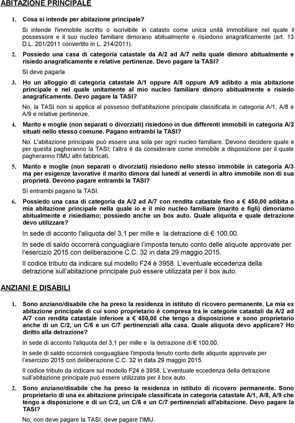 201/2011 convertito in L. 214/2011). 2. Possiedo una casa di categoria catastale da A/2 ad A/7 nella quale dimoro abitualmente e risiedo anagraficamente e relative pertinenze. Devo pagare la TASI?