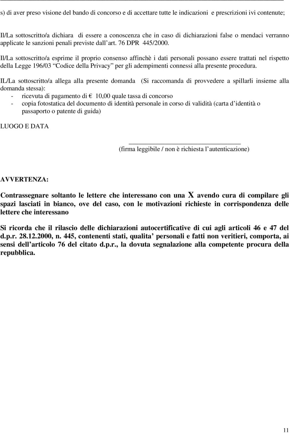 Il/La sottoscritto/a esprime il proprio consenso affinchè i dati personali possano essere trattati nel rispetto della Legge 196/03 Codice della Privacy per gli adempimenti connessi alla presente