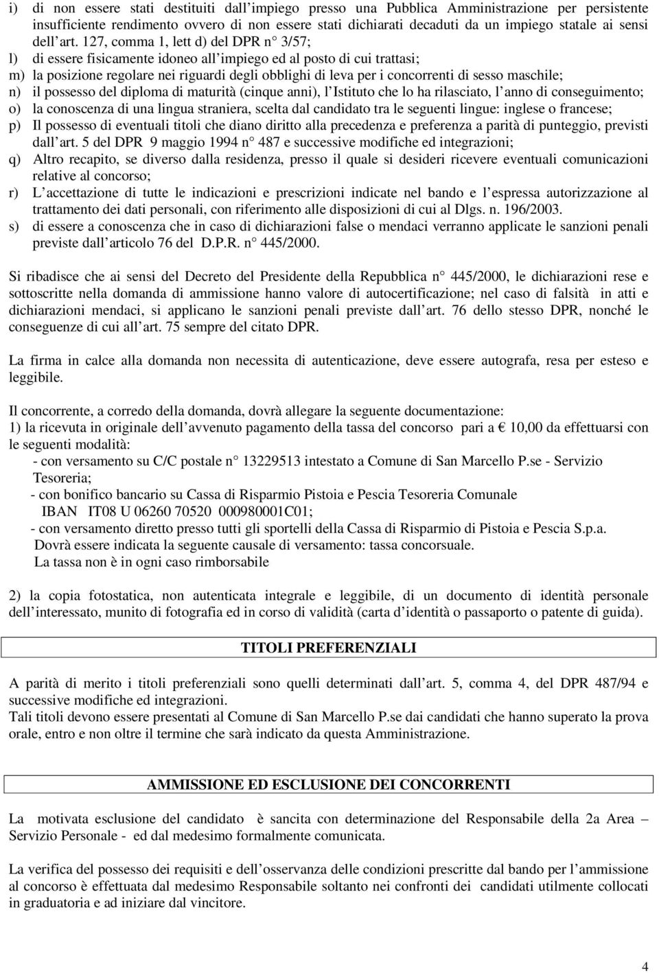 127, comma 1, lett d) del DPR n 3/57; l) di essere fisicamente idoneo all impiego ed al posto di cui trattasi; m) la posizione regolare nei riguardi degli obblighi di leva per i concorrenti di sesso