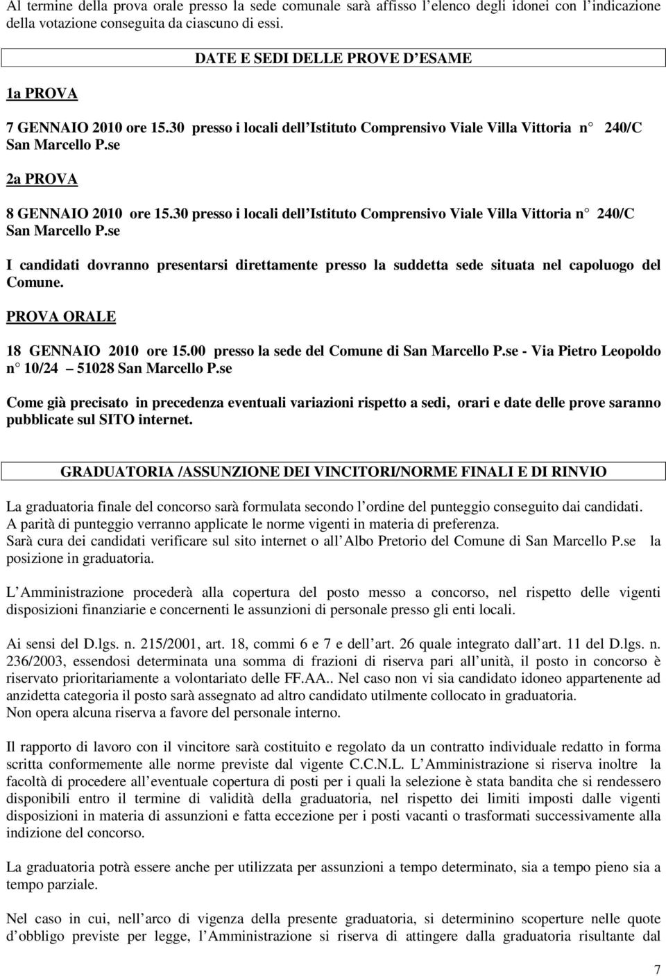 30 presso i locali dell Istituto Comprensivo Viale Villa Vittoria n 240/C San Marcello P.se I candidati dovranno presentarsi direttamente presso la suddetta sede situata nel capoluogo del Comune.