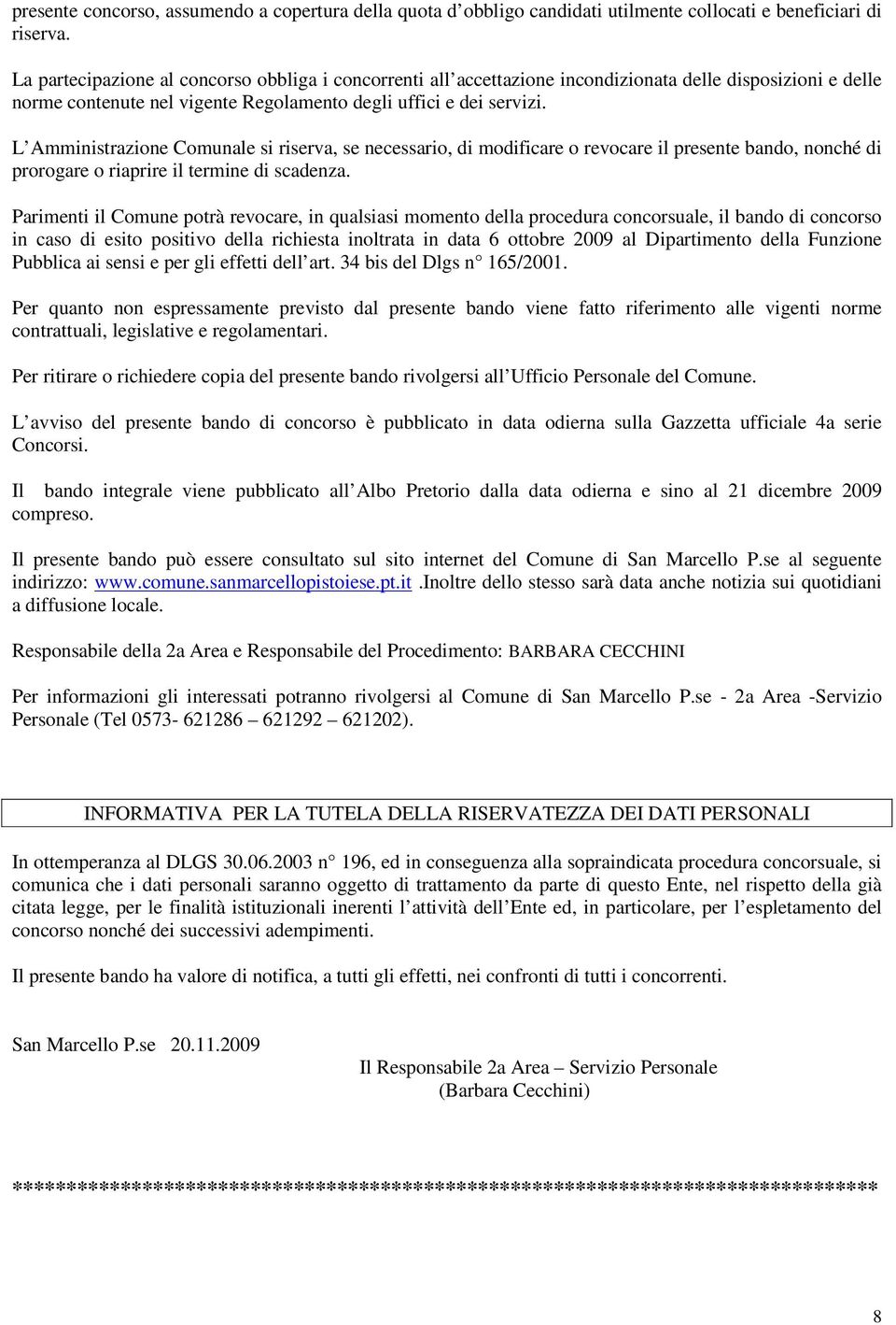 L Amministrazione Comunale si riserva, se necessario, di modificare o revocare il presente bando, nonché di prorogare o riaprire il termine di scadenza.