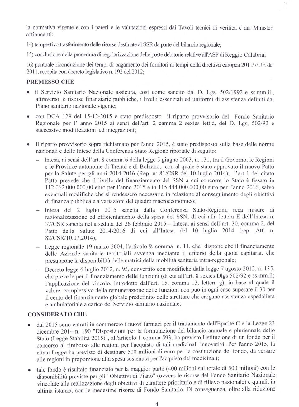 tempi della direttiva europea 201117/UE del 20 Il, recepita con decreto legislativo n. 192 del 2012; PREMESSO CHE il Servizio Sanitario Nazionale assicura, così come sancito dal D. Lgs. 502/1992 e ss.