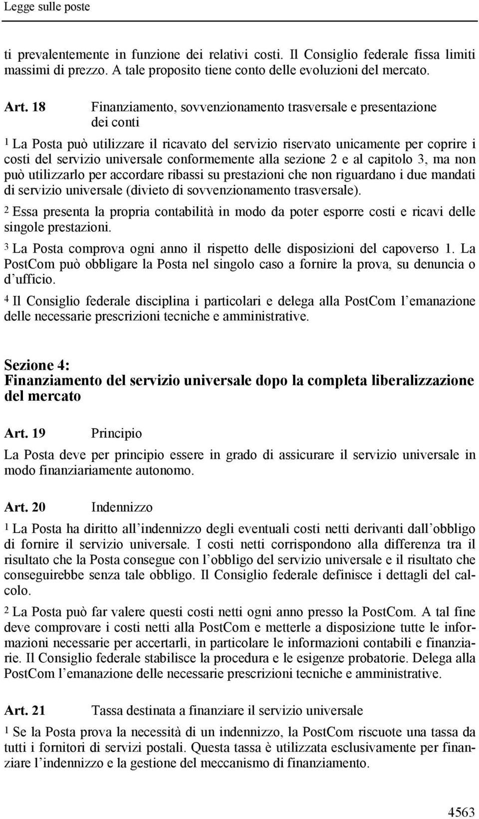 conformemente alla sezione 2 e al capitolo 3, ma non può utilizzarlo per accordare ribassi su prestazioni che non riguardano i due mandati di servizio universale (divieto di sovvenzionamento