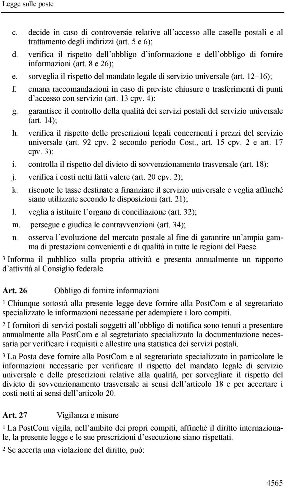 emana raccomandazioni in caso di previste chiusure o trasferimenti di punti d accesso con servizio (art. 13 cpv. 4); g.