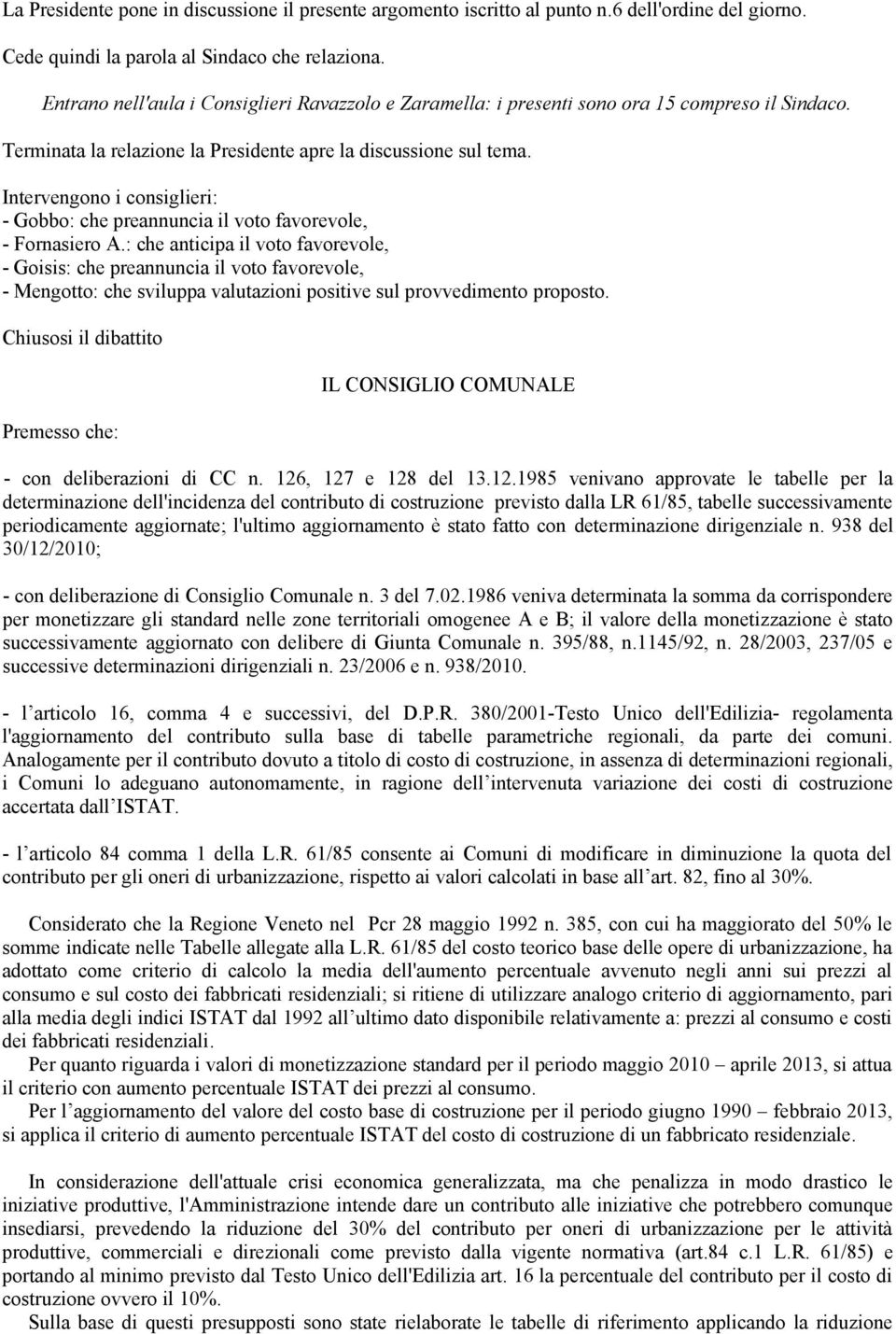 Intervengono i consiglieri: - Gobbo: che preannuncia il voto favorevole, - Fornasiero A.