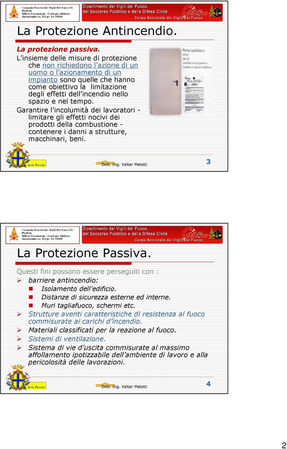 e nel tempo. Garantire l incolumità dei lavoratori - limitare gli effetti nocivi dei prodotti della combustione - contenere i danni a strutture, macchinari, beni. 3 La Protezione Passiva.