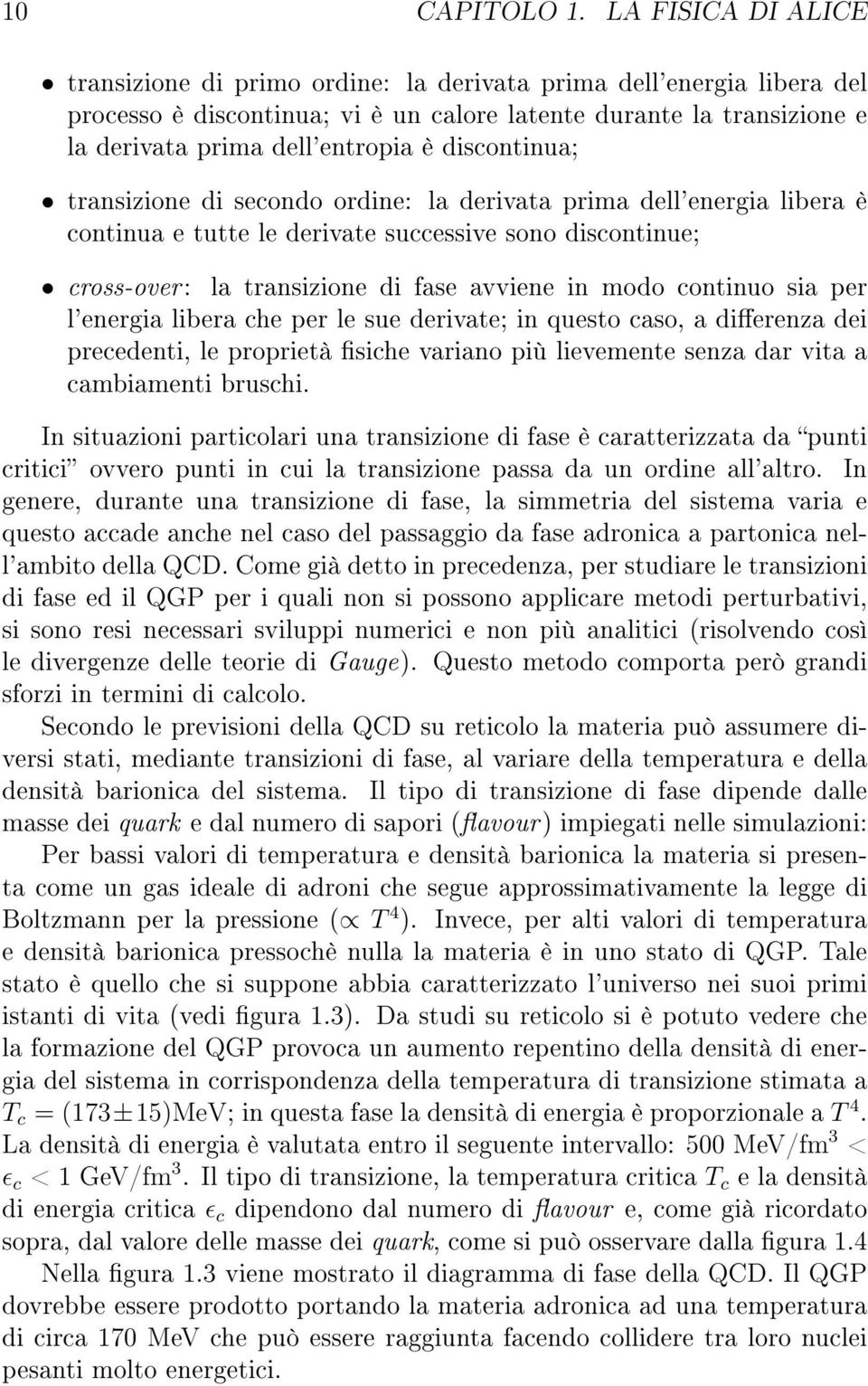 discontinua; transizione di secondo ordine: la derivata prima dell'energia libera è continua e tutte le derivate successive sono discontinue; cross-over: la transizione di fase avviene in modo