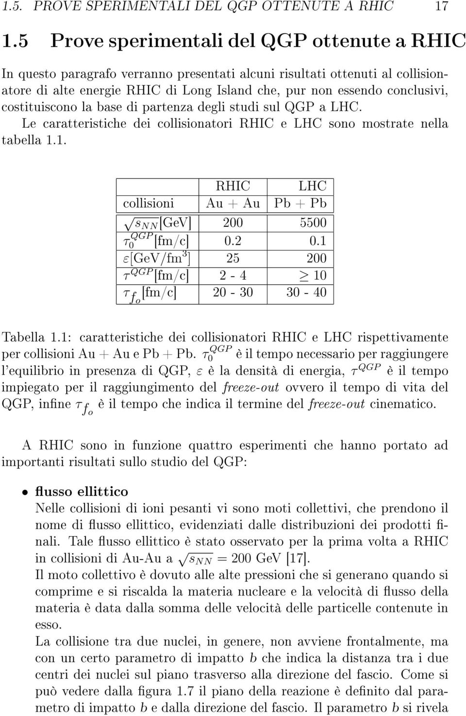 costituiscono la base di partenza degli studi sul QGP a LHC. Le caratteristiche dei collisionatori RHIC e LHC sono mostrate nella tabella 1.