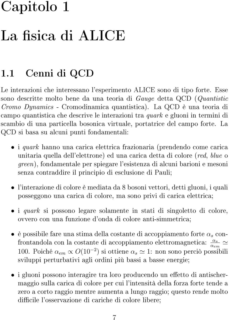 La QCD è una teoria di campo quantistica che descrive le interazioni tra quark e gluoni in termini di scambio di una particella bosonica virtuale, portatrice del campo forte.