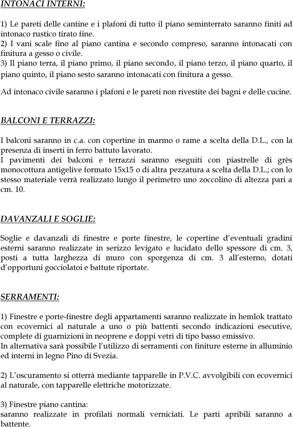 3) Il piano terra, il piano primo, il piano secondo, il piano terzo, il piano quarto, il piano quinto, il piano sesto saranno intonacati con finitura a gesso.