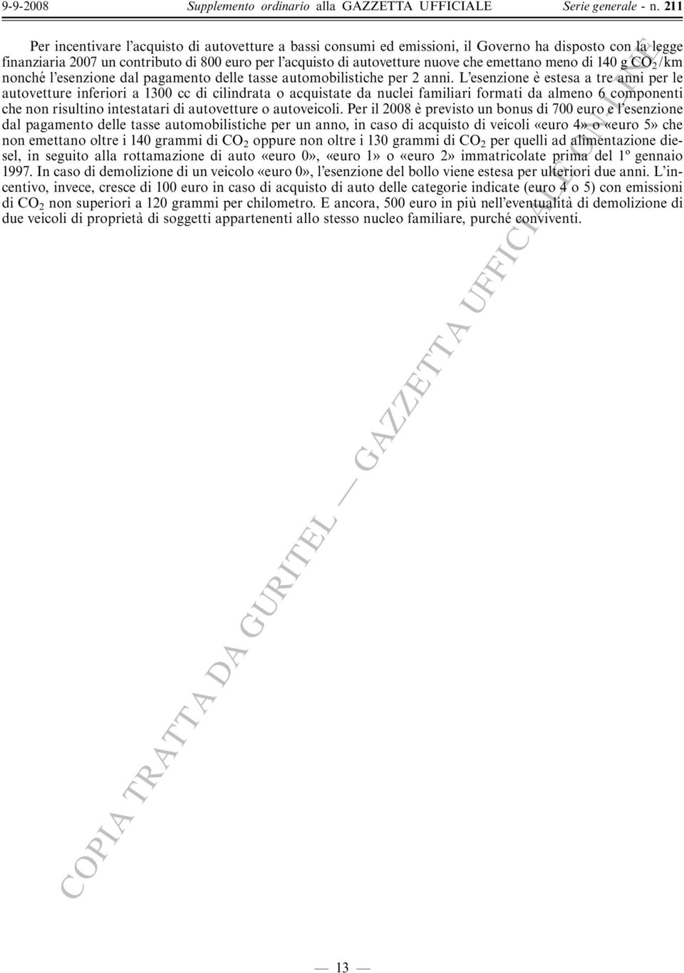 L esenzione e' estesa a tre anni per le autovetture inferiori a 1300 cc di cilindrata o acquistate da nuclei familiari formati da almeno 6 componenti che non risultino intestatari di autovetture o