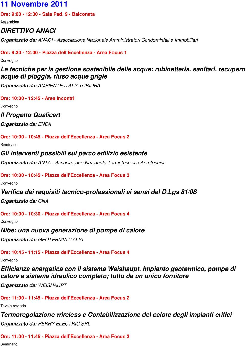 per la gestione sostenibile delle acque: rubinetteria, sanitari, recupero acque di pioggia, riuso acque grigie Organizzato da: AMBIENTE ITALIA e IRIDRA Ore: 10:00-12:45 - Area Incontri Il Progetto