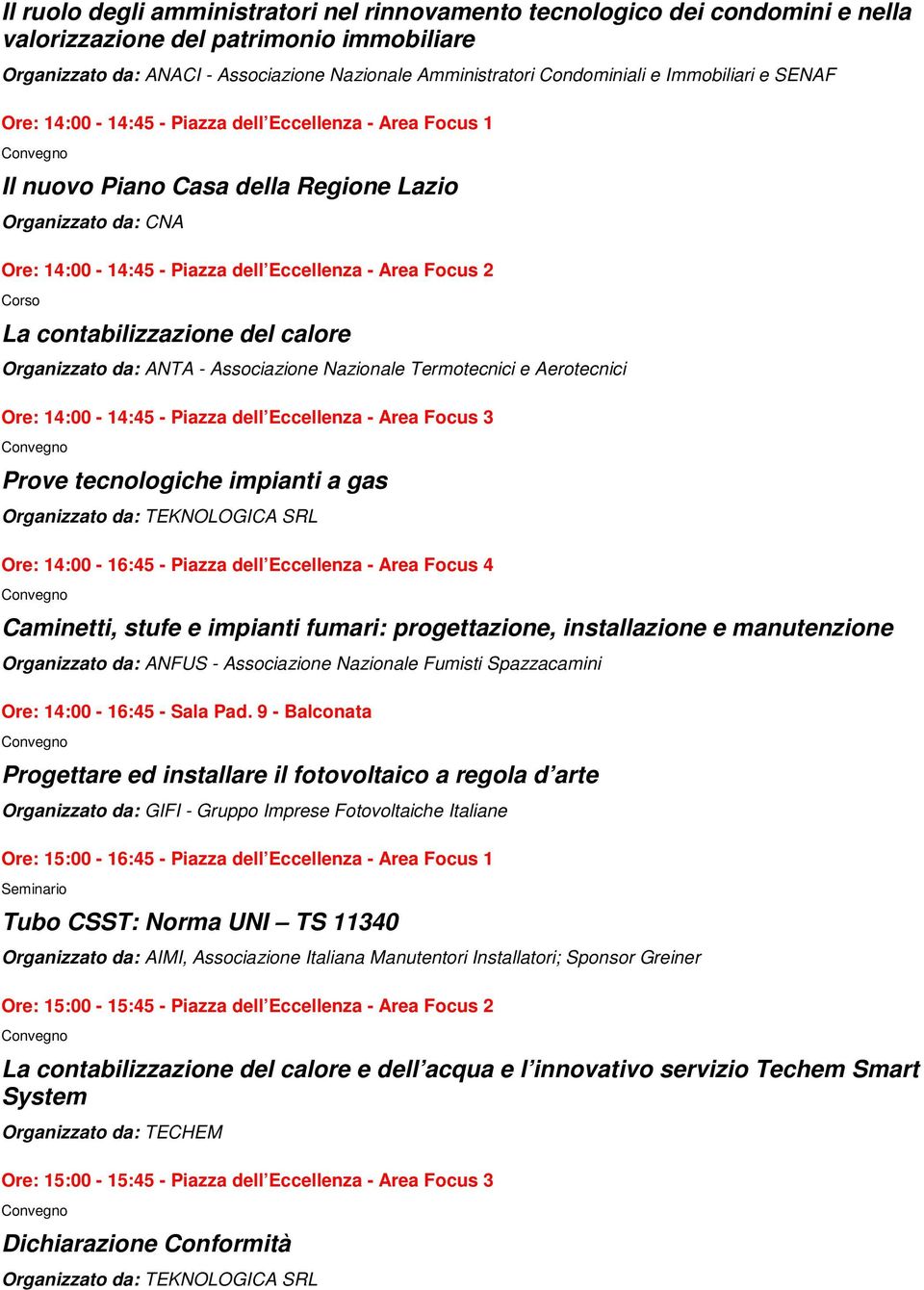 contabilizzazione del calore Ore: 14:00-14:45 - Piazza dell Eccellenza - Area Focus 3 Prove tecnologiche impianti a gas Organizzato da: TEKNOLOGICA SRL Ore: 14:00-16:45 - Piazza dell Eccellenza -