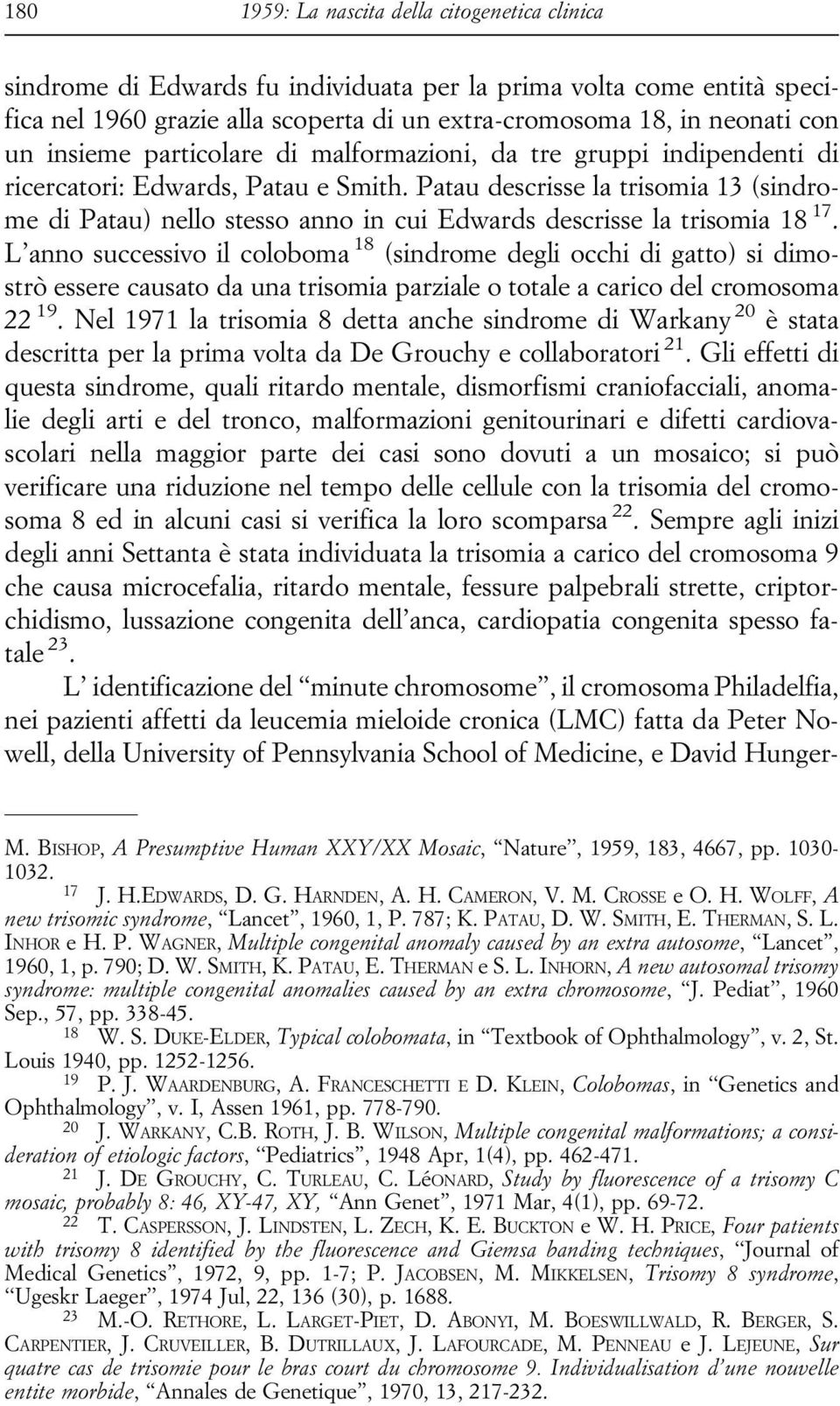 Patau descrisse la trisomia 13 (sindrome di Patau) nello stesso anno in cui Edwards descrisse la trisomia 18 17.