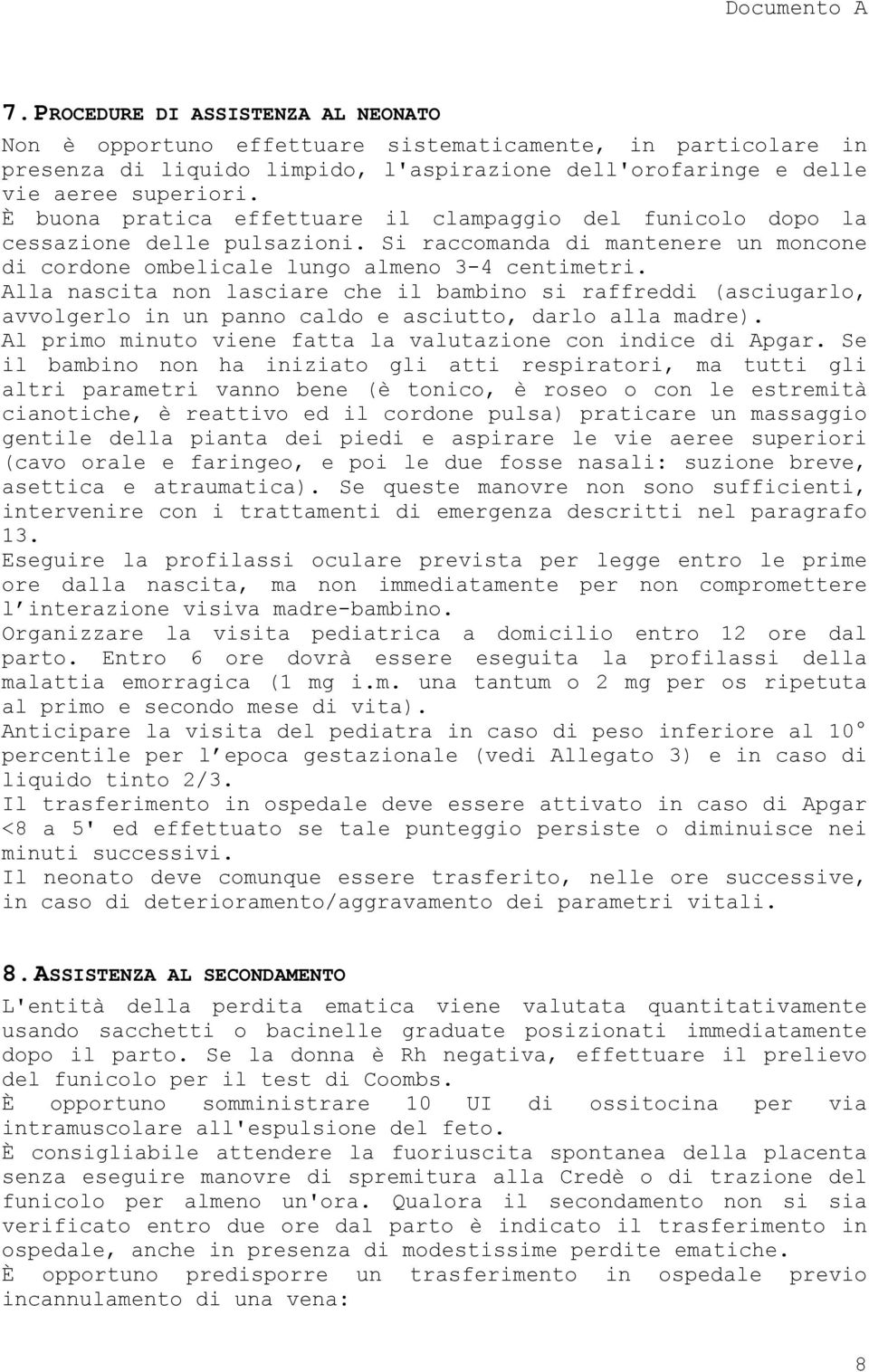 Alla nascita non lasciare che il bambino si raffreddi (asciugarlo, avvolgerlo in un panno caldo e asciutto, darlo alla madre). Al primo minuto viene fatta la valutazione con indice di Apgar.