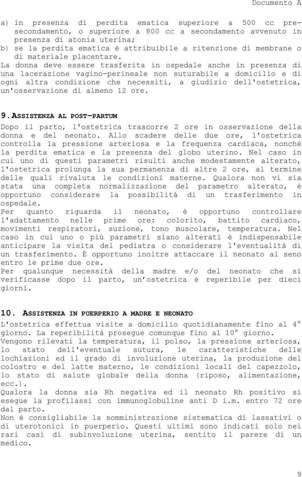 La donna deve essere trasferita in ospedale anche in presenza di una lacerazione vagino-perineale non suturabile a domicilio e di ogni altra condizione che necessiti, a giudizio dell'ostetrica,