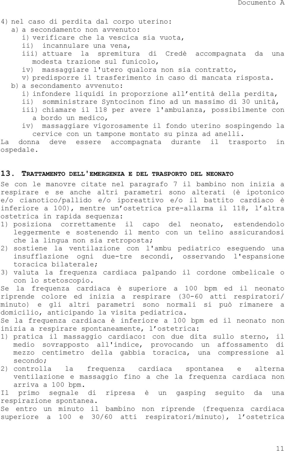 b) a secondamento avvenuto: i) infondere liquidi in proporzione all entità della perdita, ii) somministrare Syntocinon fino ad un massimo di 30 unità, iii) chiamare il 118 per avere l'ambulanza,