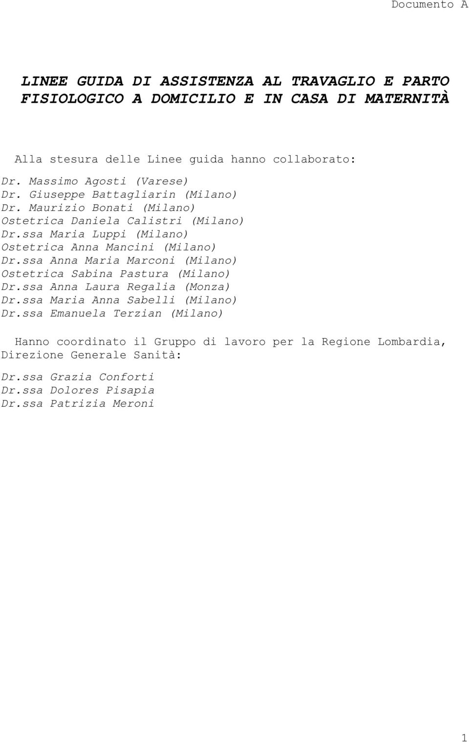 ssa Maria Luppi (Milano) Ostetrica Anna Mancini (Milano) Dr.ssa Anna Maria Marconi (Milano) Ostetrica Sabina Pastura (Milano) Dr.ssa Anna Laura Regalia (Monza) Dr.