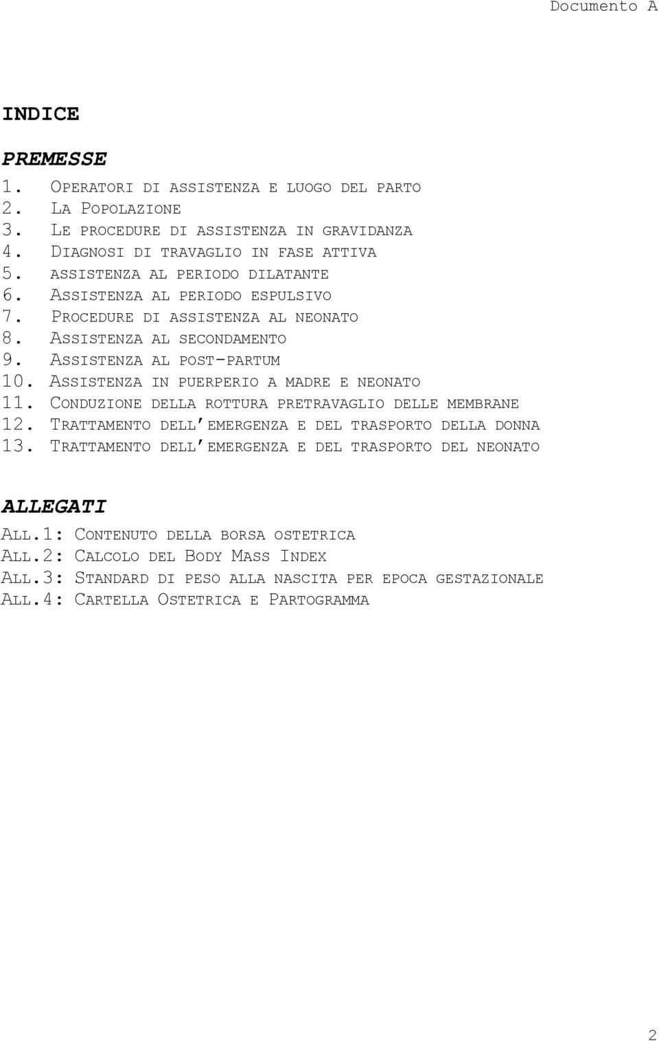 ASSISTENZA IN PUERPERIO A MADRE E NEONATO 11. CONDUZIONE DELLA ROTTURA PRETRAVAGLIO DELLE MEMBRANE 12. TRATTAMENTO DELL EMERGENZA E DEL TRASPORTO DELLA DONNA 13.