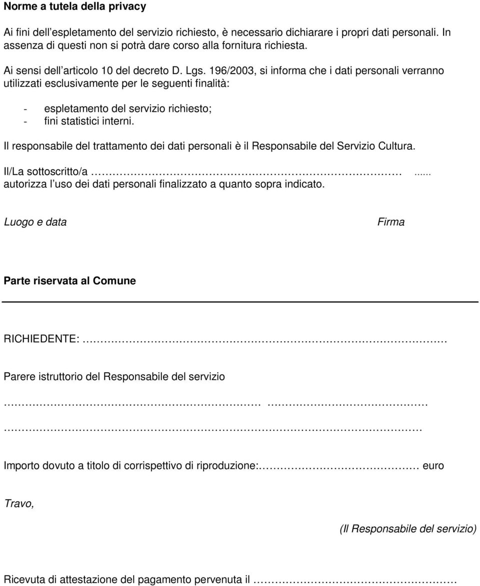 196/2003, si informa che i dati personali verranno utilizzati esclusivamente per le seguenti finalità: - espletamento del servizio richiesto; - fini statistici interni.