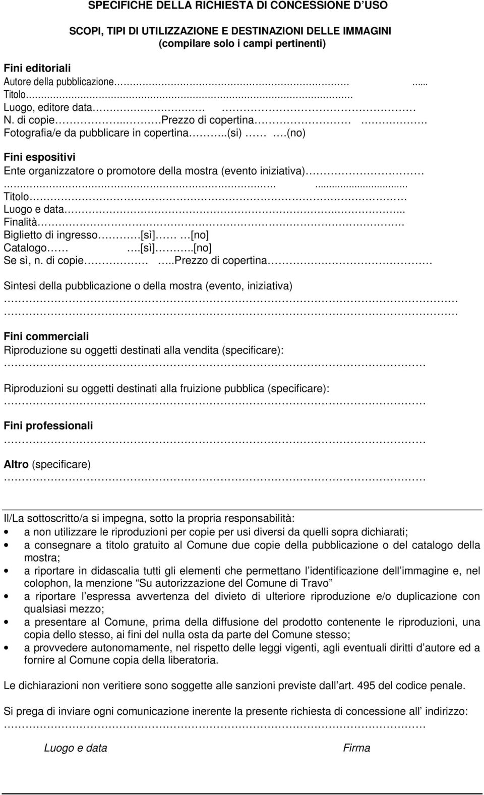 (no) Fini espositivi Ente organizzatore o promotore della mostra (evento iniziativa) Titolo Luogo e data... Finalità Biglietto di ingresso [sì] [no] Catalogo.[sì]..[no] Se sì, n. di copie.