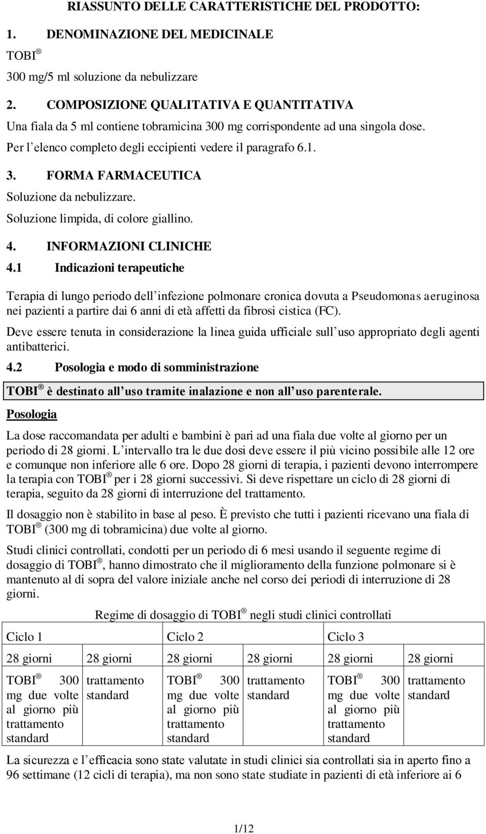 Soluzione limpida, di colore giallino. 4. INFORMAZIONI CLINICHE 4.