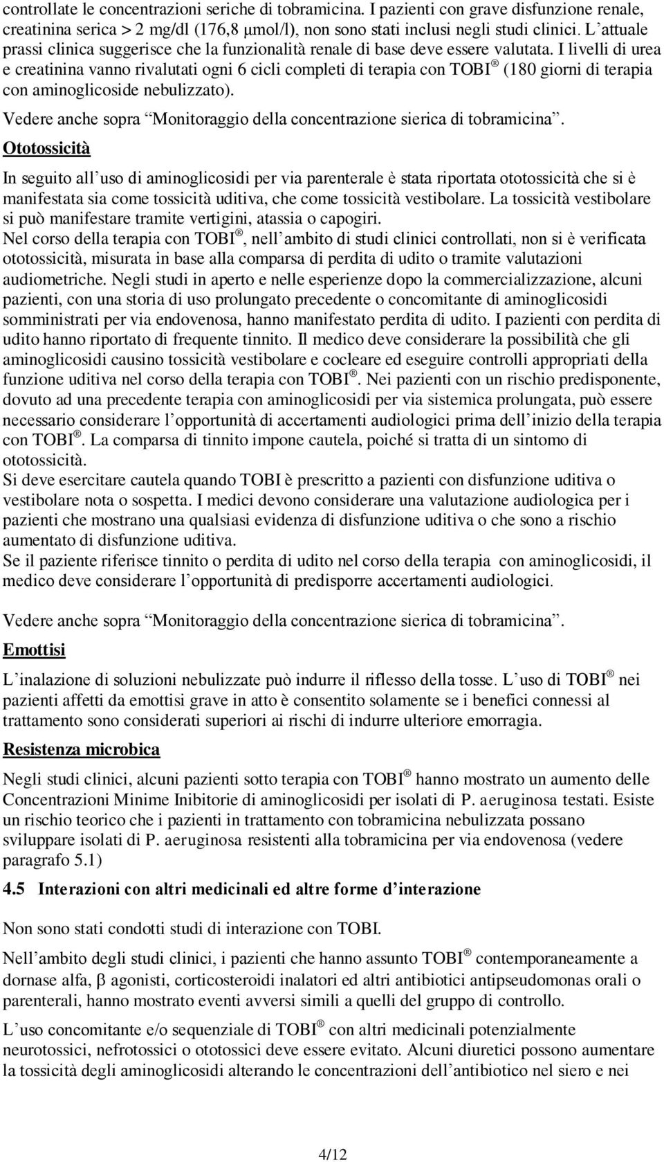 I livelli di urea e creatinina vanno rivalutati ogni 6 cicli completi di terapia con TOBI (180 giorni di terapia con aminoglicoside nebulizzato).