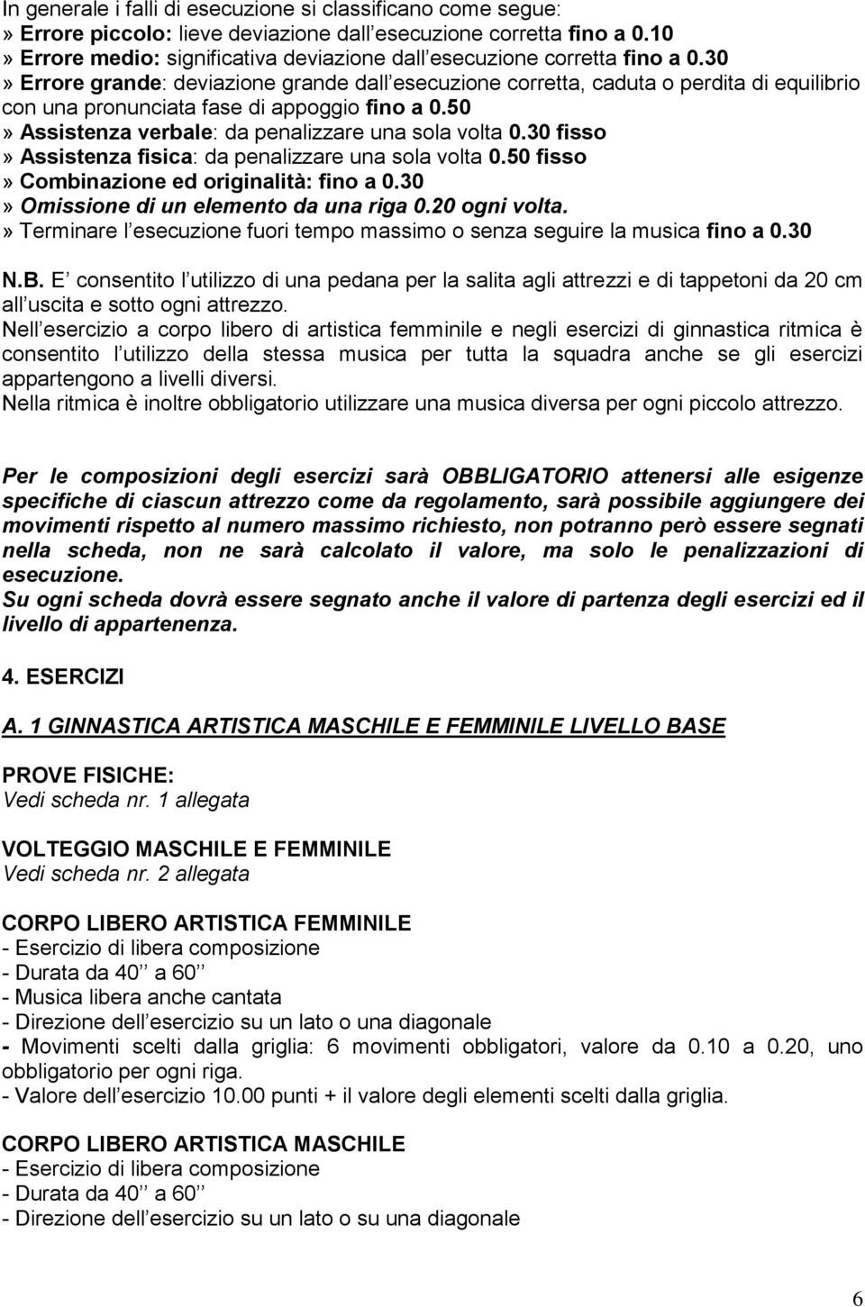 30» Errore grande: deviazione grande dall esecuzione corretta, caduta o perdita di equilibrio con una pronunciata fase di appoggio fino a 0.50» Assistenza verbale: da penalizzare una sola volta 0.