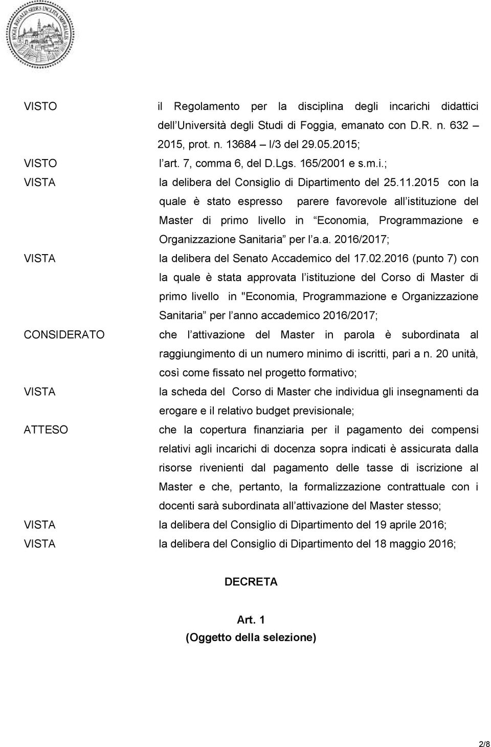 2015 con la quale è stato espresso parere favorevole all istituzione del Master di primo livello in Economia, Programmazione e Organizzazione Sanitaria per l a.a. 2016/2017; VISTA la delibera del Senato Accademico del 17.