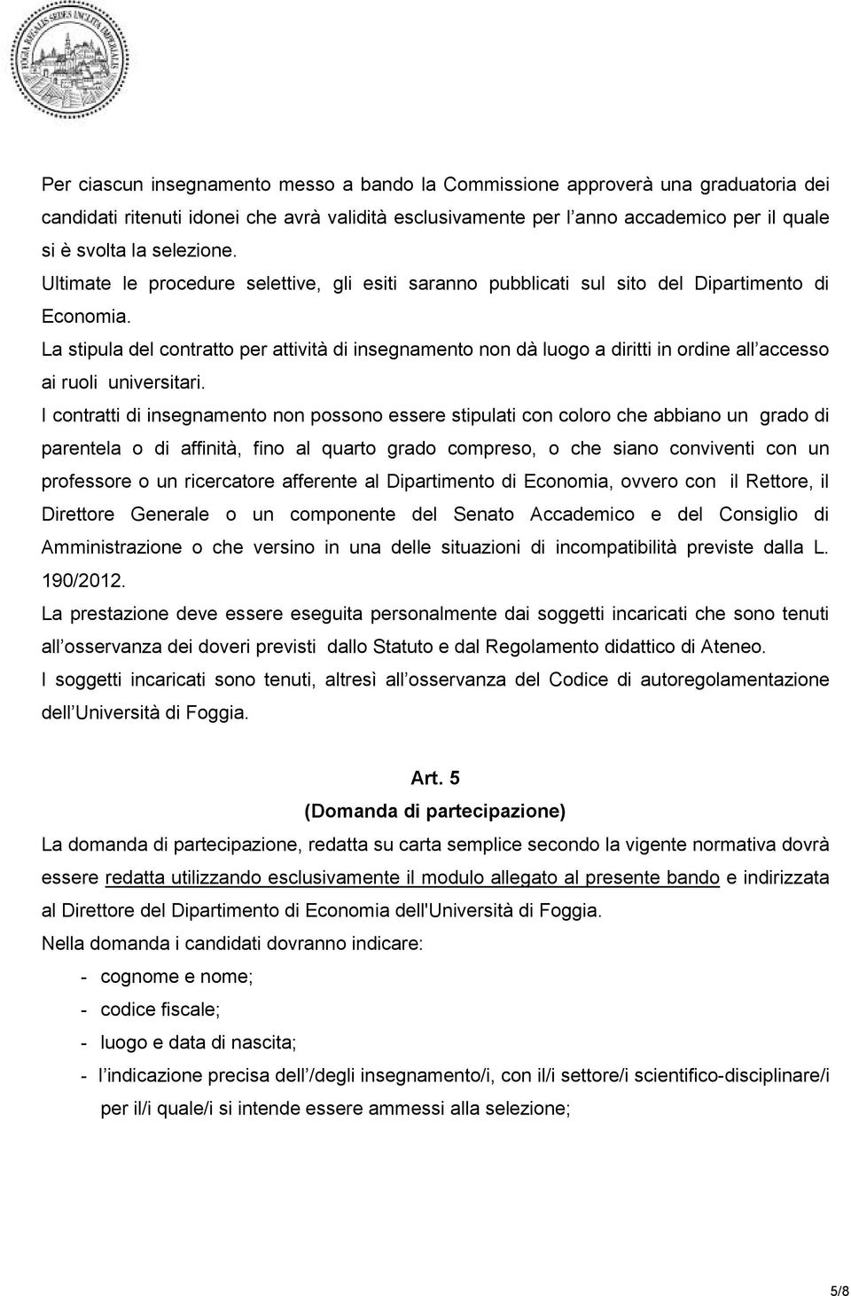 La stipula del contratto per attività di insegnamento non dà luogo a diritti in ordine all accesso ai ruoli universitari.