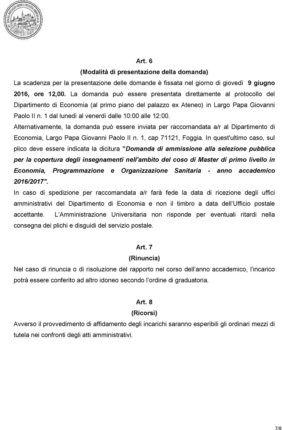 1 dal lunedì al venerdì dalle 10:00 alle 12:00. Alternativamente, la domanda può essere inviata per raccomandata a/r al Dipartimento di Economia, Largo Papa Giovanni Paolo II n. 1, cap 71121, Foggia.