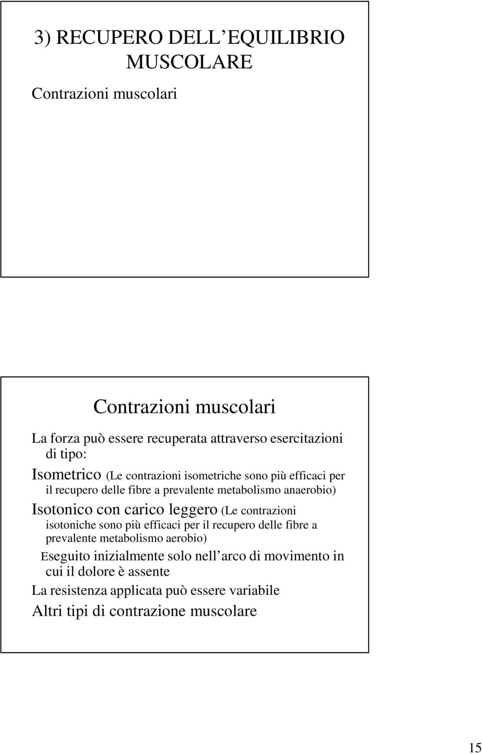 carico leggero (Le contrazioni isotoniche sono più efficaci per il recupero delle fibre a prevalente metabolismo aerobio) Eseguito