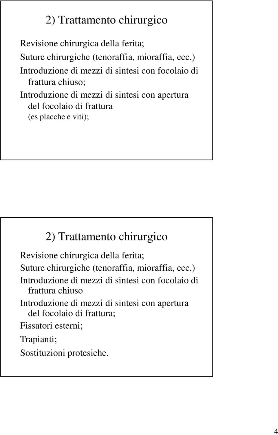 placche e viti); ) Introduzione di mezzi di sintesi con focolaio di frattura chiuso Introduzione di mezzi di sintesi con apertura del focolaio