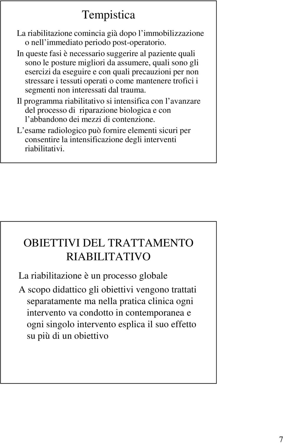 mantenere trofici i segmenti non interessati dal trauma. Il programma riabilitativo si intensifica con l avanzare del processo di riparazione biologica e con l abbandono dei mezzi di contenzione.