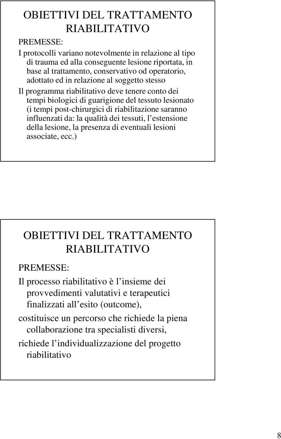 saranno influenzati da: la qualità dei tessuti, l estensione della lesione, la presenza di eventuali lesioni associate, ecc.