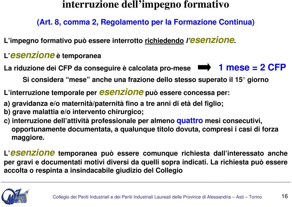 esenzione può essere concessa per: a) gravidanza e/o maternità/paternità fino a tre anni di età del figlio; b) grave malattia e/o intervento chirurgico; c) interruzione dell attività professionale