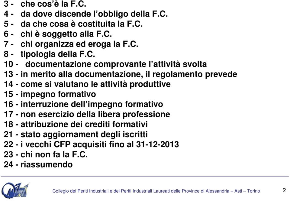 16 - interruzione dell impegno formativo 17 - non esercizio della libera professione 18 - attribuzione dei crediti formativi 21 - stato aggiornament degli iscritti 22 - i vecchi CFP