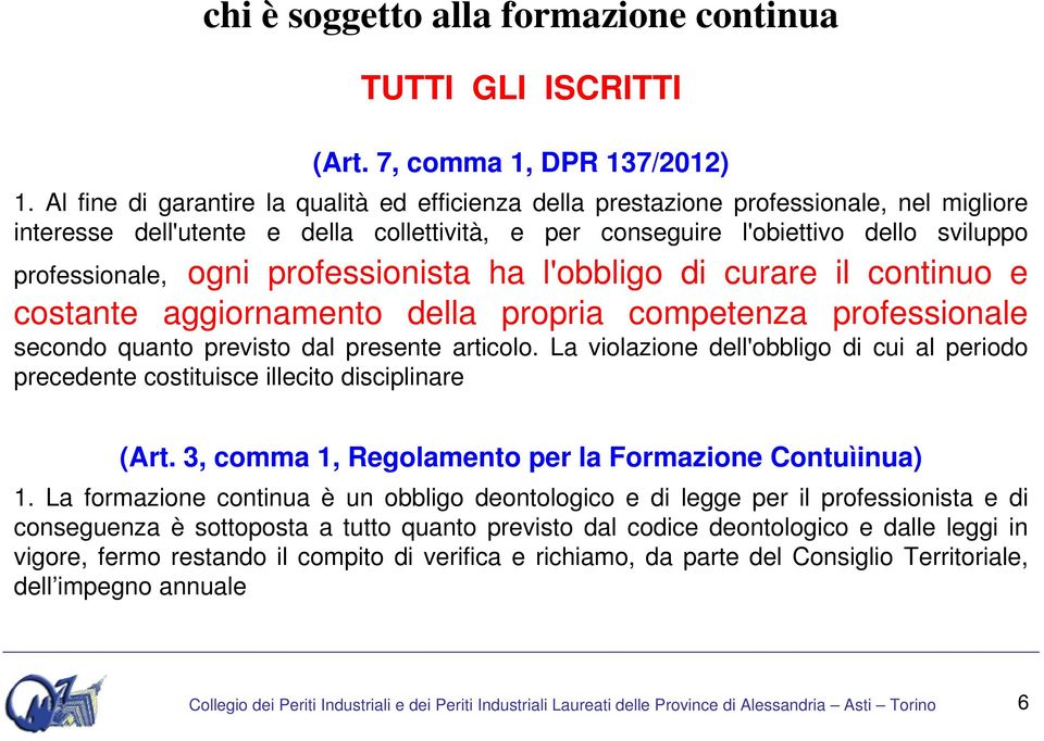 professionista ha l'obbligo di curare il continuo e costante aggiornamento della propria competenza professionale secondo quanto previsto dal presente articolo.