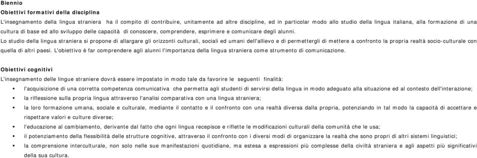 Lo studio della lingua straniera si propone di allargare gli orizzonti culturali, sociali ed umani dell'allievo e di permettergli di mettere a confronto la propria realtà socio-culturale con quella