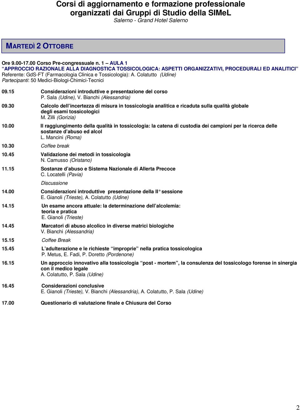 Colatutto (Udine) Partecipanti: 50 Medici-Biologi-Chimici-Tecnici 09.15 Considerazioni introduttive e presentazione del corso P. Sala (Udine), V. Bianchi (Alessandria) 09.