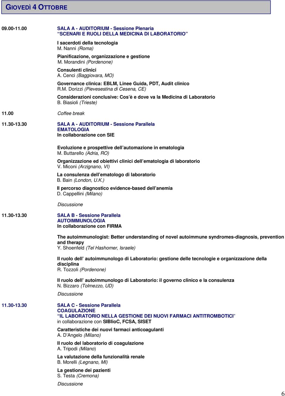 Biasioli (Trieste) 11.30-13.30 SALA A - AUDITORIUM - Sessione Parallela EMATOLOGIA In collaborazione con SIE Evoluzione e prospettive dell automazione in ematologia M.