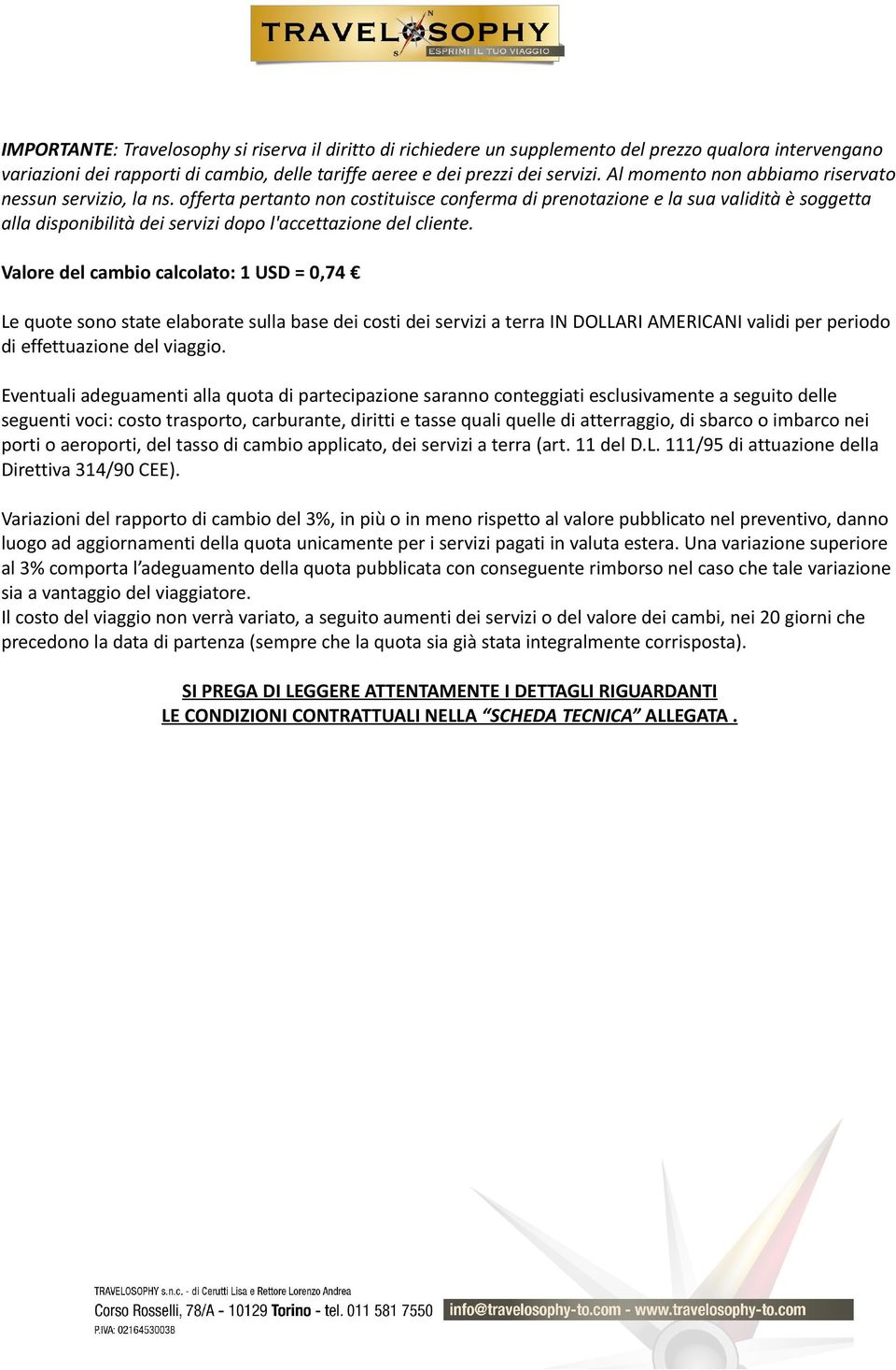 offerta pertanto non costituisce conferma di prenotazione e la sua validità è soggetta alla disponibilità dei servizi dopo l'accettazione del cliente.