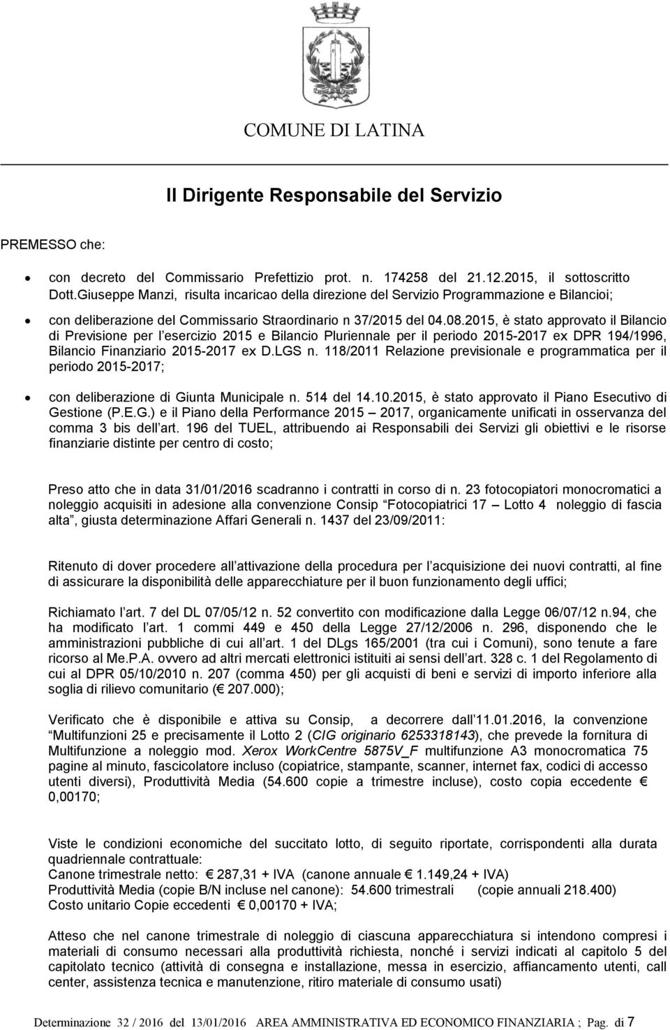 2015, è stato approvato il Bilancio di Previsione per l esercizio 2015 e Bilancio Pluriennale per il periodo 2015-2017 ex DPR 1941996, Bilancio Finanziario 2015-2017 ex D.LGS n.